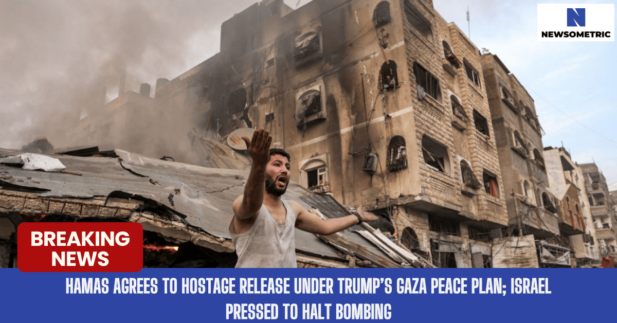 Hamas Agrees to Hostage Release Under Trump’s Gaza Peace Plan; Israel Pressed to Halt Bombing